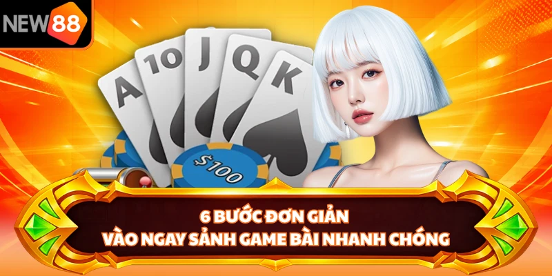 6 bước đơn giản vào ngay sảnh game bài nhanh chóng