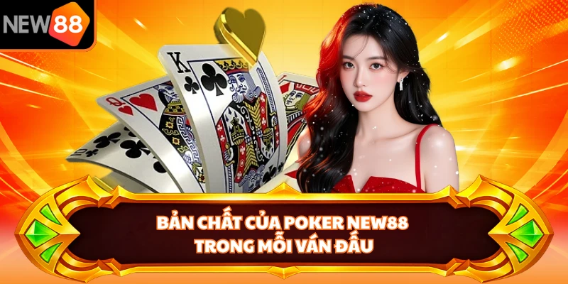 Bản chất của Poker New88 trong mỗi ván đấu