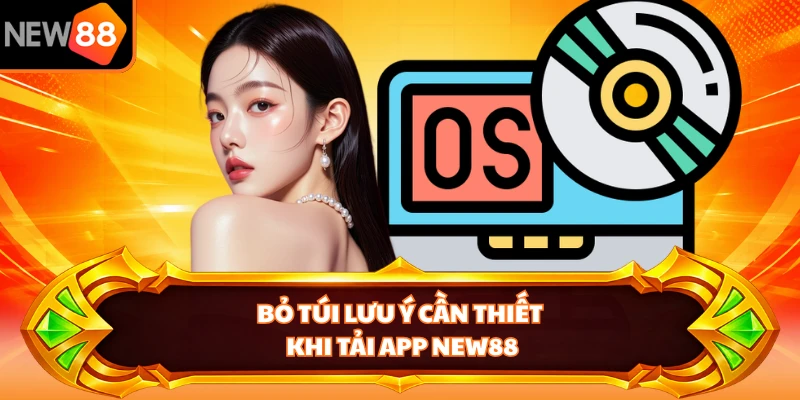 Bỏ túi lưu ý cần thiết khi tải app NEW88