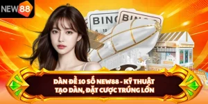 Dàn Đề 10 Số NEW88 - Kỹ Thuật Tạo Dàn, Đặt Cược Trúng Lớn