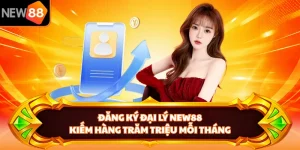 Đăng Ký Đại Lý NEW88 - Kiếm Hàng Trăm Triệu Mỗi Tháng 