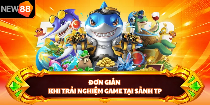 Đơn giản khi trải nghiệm game tại sảnh TP