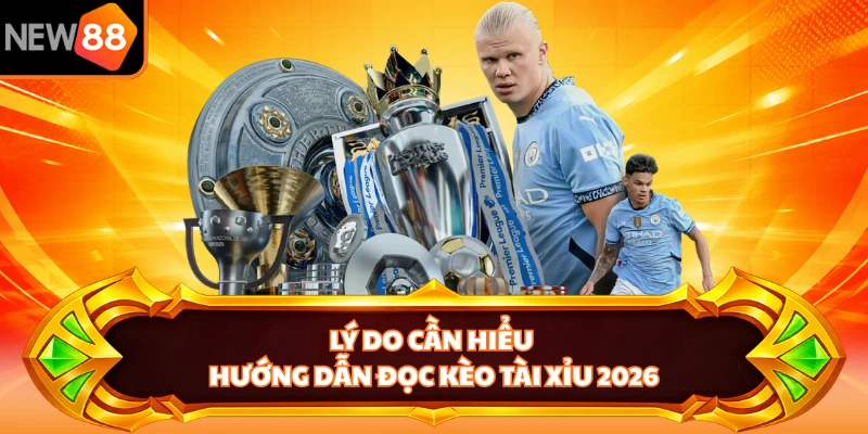 Lý do cần hiểu hướng dẫn đọc kèo tài xỉu 2026