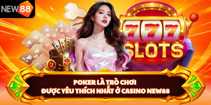 Poker là trò chơi được yêu thích nhất ở casino NEW88