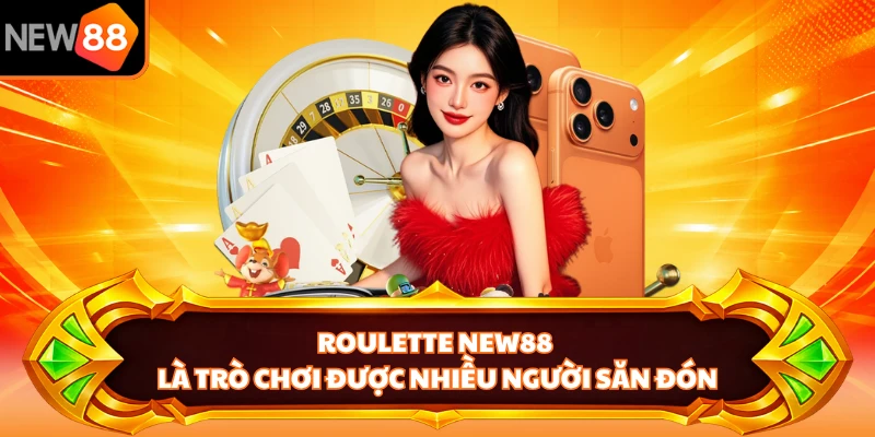 Roulette NEW88 là trò chơi được nhiều người săn đón