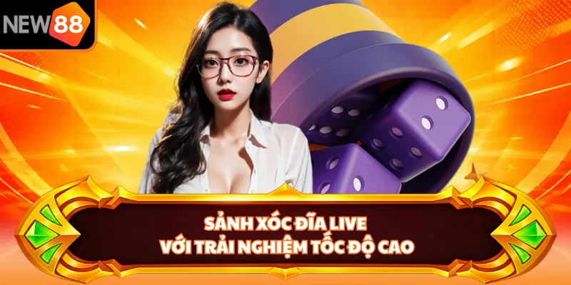Sảnh xóc đĩa live với trải nghiệm tốc độ cao