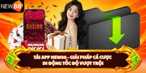 Tải App NEW88 - Giải Pháp Cá Cược Di Động Tốc Độ Vượt Trội