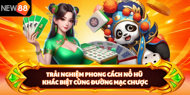 Trải nghiệm phong cách nổ hũ khác biệt cùng Đường Mạc Chược 