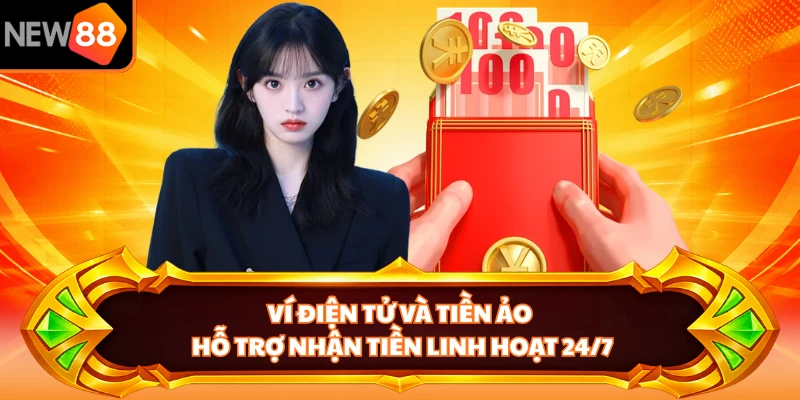 Ví điện tử và tiền ảo hỗ trợ nhận tiền linh hoạt 24/7